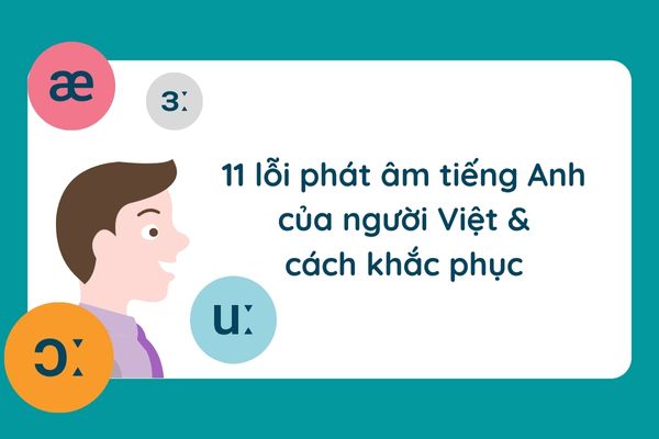 11 lỗi phát âm tiếng Anh của người Việt phổ biến nhất
