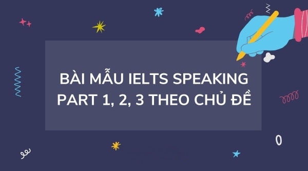 Tổng hợp bài mẫu IELTS Speaking - 16 chủ đề thông dụng nhất