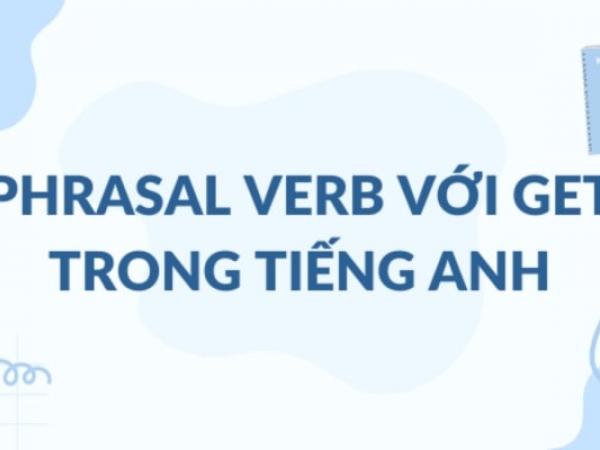 15+ phrasal verb với Get thông dụng nhất và tips học hiệu quả