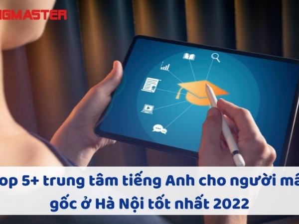 Top 5+ trung tâm tiếng Anh cho người mất gốc ở Hà Nội tốt nhất 2022