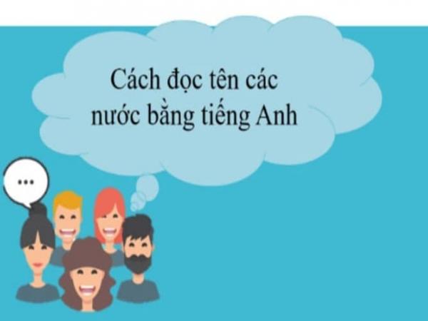 Lưu lại ngay cách đọc tên các nước bằng tiếng Anh theo từng khu vực