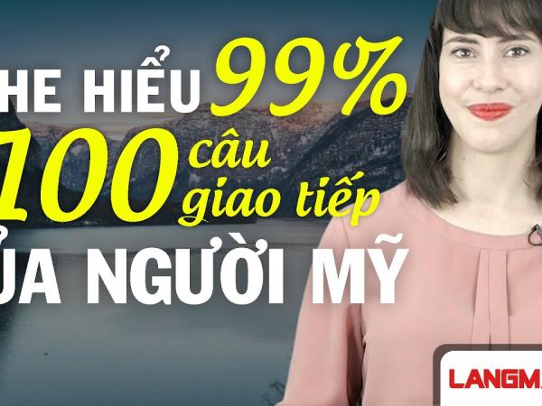 Luyện nghe tiếng Anh Mỹ với 100 câu thoại chuẩn Mỹ