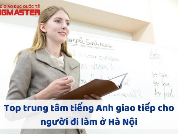 Top trung tâm tiếng Anh giao tiếp cho người đi làm ở Hà Nội